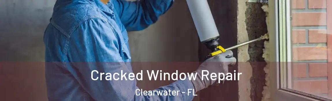  Cracked Window Repair Clearwater - FL